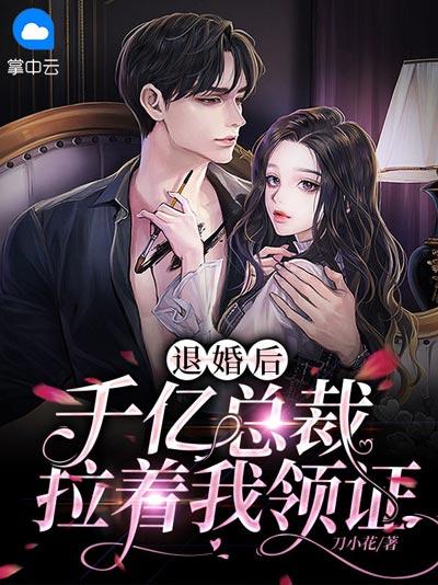 退婚后，千亿总裁拉着我领证小说全文，被绿后闪婚首富，先婚后爱超甜！
